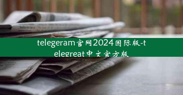 telegeram官网2024国际版-telegreat中文官方版